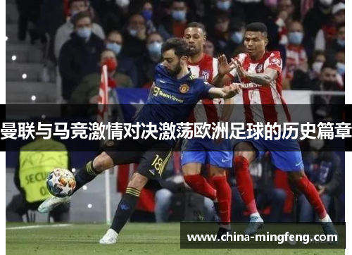 曼联与马竞激情对决激荡欧洲足球的历史篇章