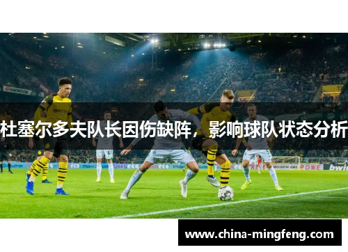 杜塞尔多夫队长因伤缺阵，影响球队状态分析