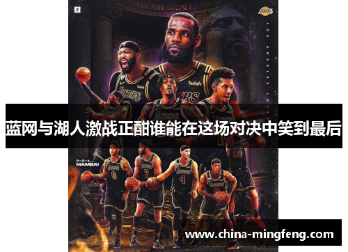蓝网与湖人激战正酣谁能在这场对决中笑到最后