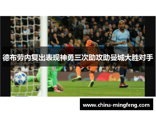 德布劳内复出表现神勇三次助攻助曼城大胜对手